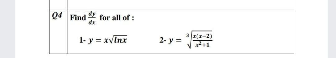 Q4
dy
for all of :
dx
Find
1- y = xvlnx
2- у %3
3 |x(х-2)
x2+1
