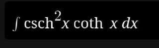 | csch-x coth x dx
2.
