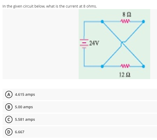 In the given circuit below, what is the current at 8 ohms.
E24V
122
(A 4.615 amps
(B 5.00 amps
5.581 amps
D 6.667
