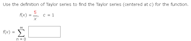 Use the definition of Taylor series to find the Taylor series (centered at c) for the function.
5
f(x)
==
C = 1
DO
nao
=