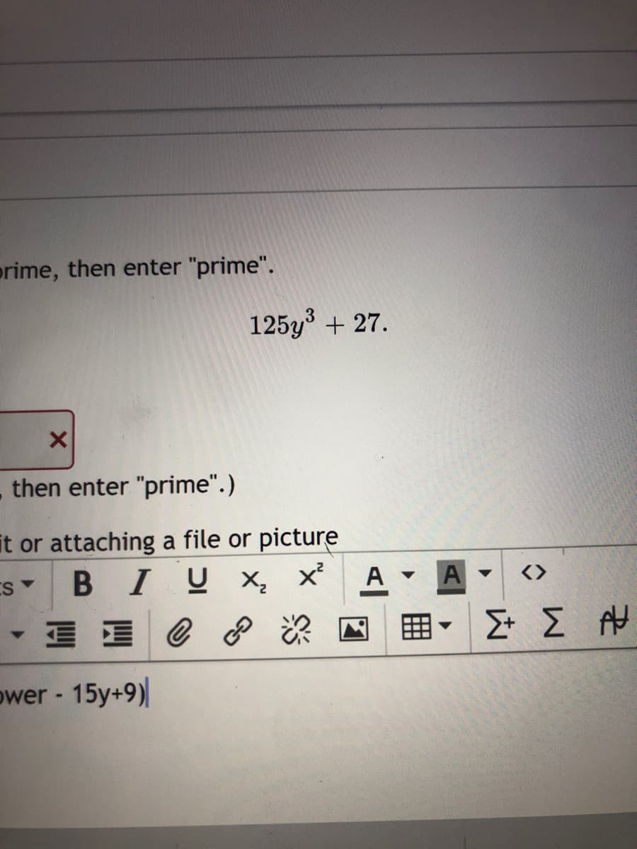 prime, then enter "prime".
125y + 27.
then enter "prime".)
it or attaching a file or picture
BIUX x²
三 C 米四
ES
A
A
<>
Σ Σ
ower - 15y+9)
