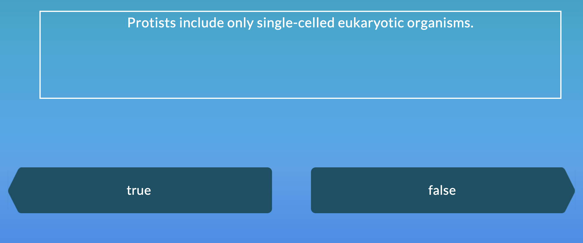 Protists include only single-celled eukaryotic organisms.
false
true

