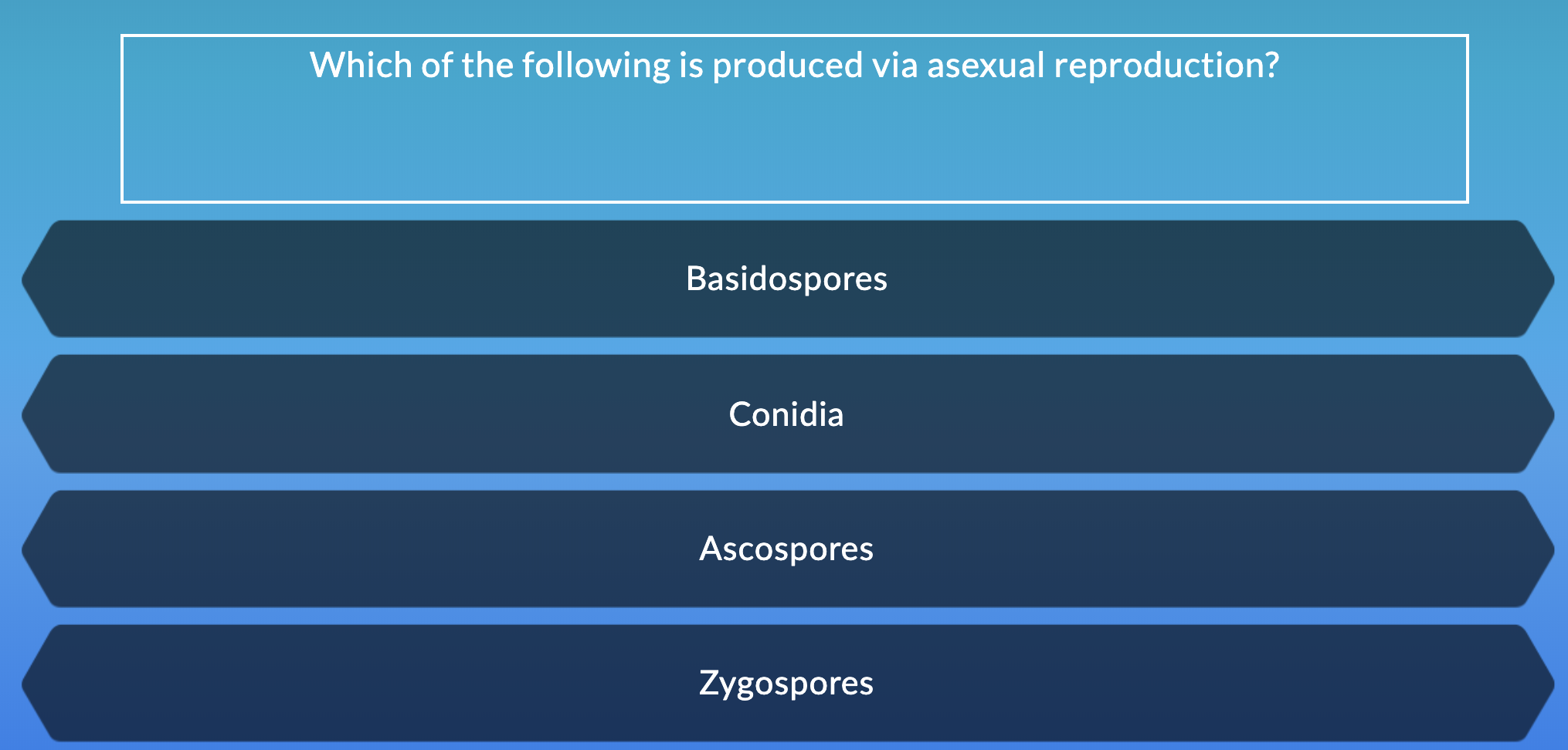 Which of the following is produced via asexual reproduction?
Basidospores
Conidia
Ascospores
Zygospores
