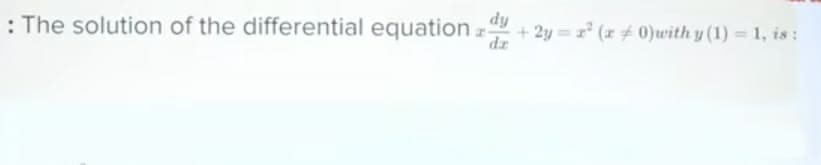 dy
: The solution of the differential equation
+ 2y = z (x # 0)with y (1) = 1, is :
dz
