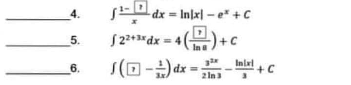 4.
sE dx = Inlxl - e* +C
%3D
5.
S 2*3*dx = 4
In a
S(D-) dx =
- alal+ c
Inlxl
6.
2 In3
