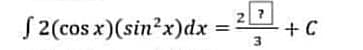 S 2(cos x)(sin?x)dx:
+ C
3
