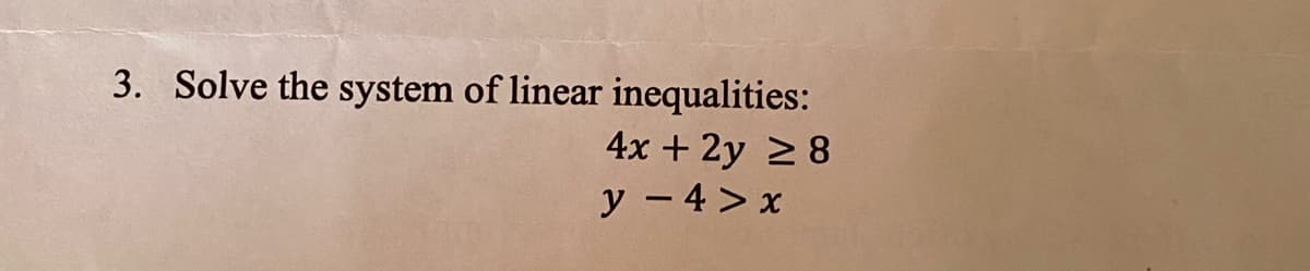 3. Solve the system of linear inequalities:
4x + 2y ≥ 8
y - 4> x