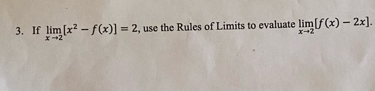 3. If lim[x² -f(x)] = 2, use the Rules of Limits to evaluate lim[f(x) — 2x].
-