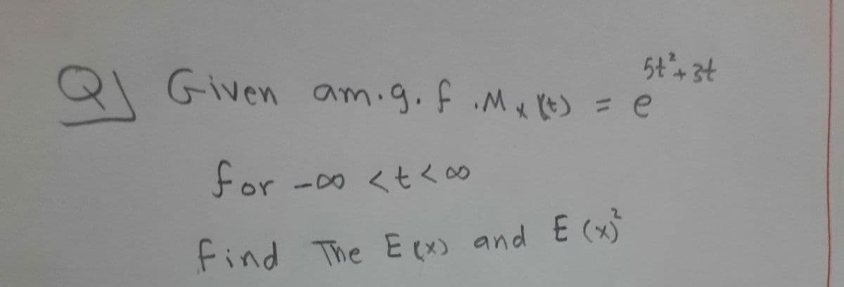 5+²+3t
Q Given am.g. f.Mx (t)
= e
for
-x<t≤1
find The Ex) and € (x)²