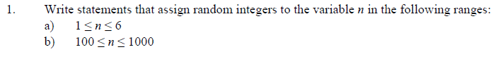 Write statements that assign random integers to the variable n in the following ranges:
a)
1.
1<n<6
b)
100 <n< 1000
