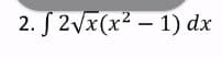 2. S 2vx(x² – 1) dx
