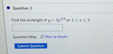 Question 2
Find the arclength of y = 2x³/2 on 1 ≤ x ≤3
Question Help: Post to forum
Submit Question