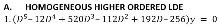 HOMOGENEOUS HIGHER ORDERED LDE
1. (D5- 12Dª + 520D3-112D² + 192D- 256)y
A.
