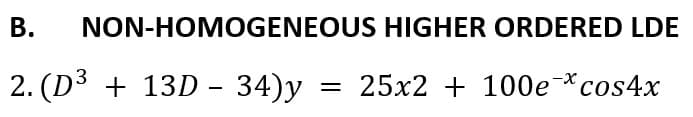 В.
NON-HOMOGENEOUS HIGHER ORDERED LDE
2. (D3 + 13D - 34)y
25х2 + 100е *cos4x
