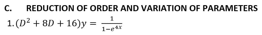 С.
REDUCTION OF ORDER AND VARIATION OF PARAMETERS
1
1. (D² + 8D + 16)y
2
1-е4x
