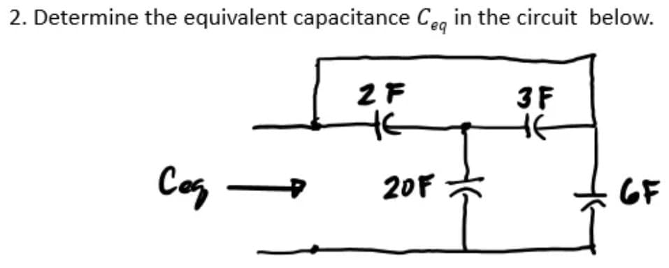 2. Determine the equivalent capacitance Ceg in the circuit below.
3F
Cos -
20F
GF
