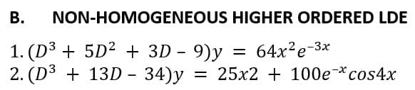 В.
NON-HOMOGENEOUS HIGHER ORDERED LDE
1. (D3 + 5D² + 3D – 9)y
2. (D3 + 13D - 34)y
= 64x²e-3x
= 25x2 + 100e-*cos4x
