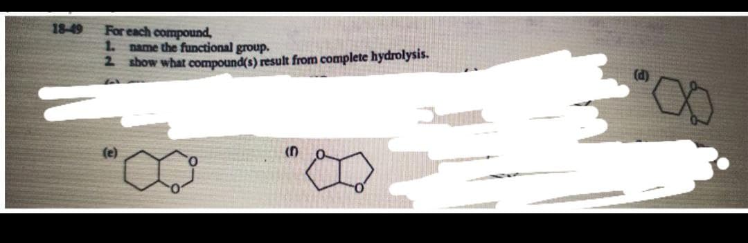 18-49
For each compound,
1.
name the functional group.
2 show what compound(s) result from complete hydrolysis.
(d)
(e)

