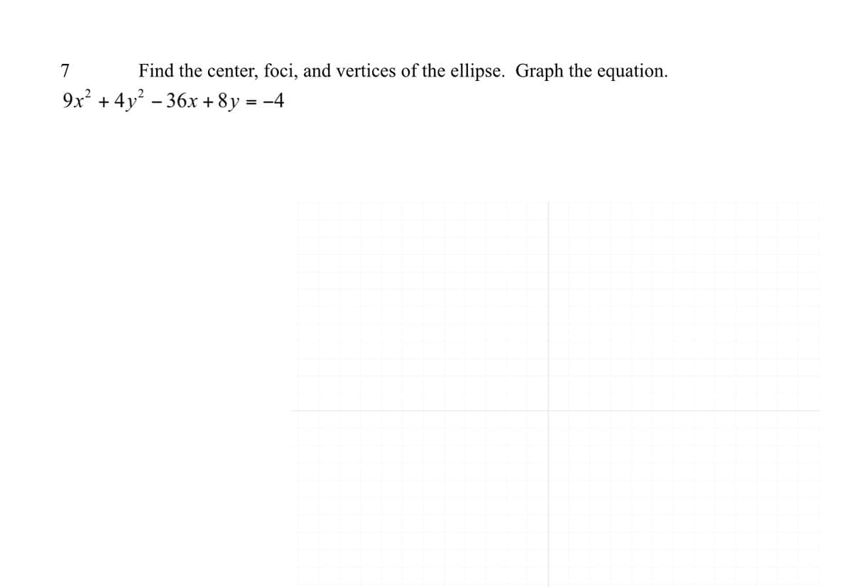 7
Find the center, foci, and vertices of the ellipse. Graph the equation.
9x + 4y – 36x + 8y = -4
