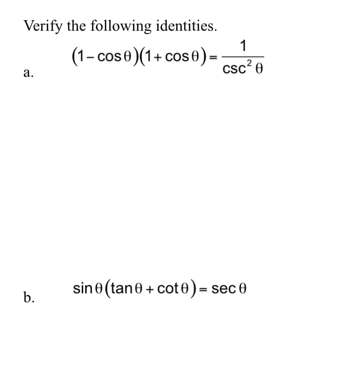 Verify the following identities.
1
(1- cose)(1+ cose)=
csc? 0
а.
sine(tane + cot 0)= sece
b.
