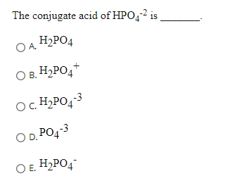 The conjugate acid of HPO,2 is
H2PO4
А.
O B. H2PO4*
-3
O. H2PO4
OD, PO4-3
O E. H2PO4
