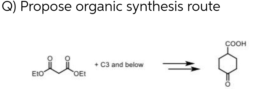 Q) Propose organic synthesis route
Eto
ů
OEt
+ C3 and below
COOH
