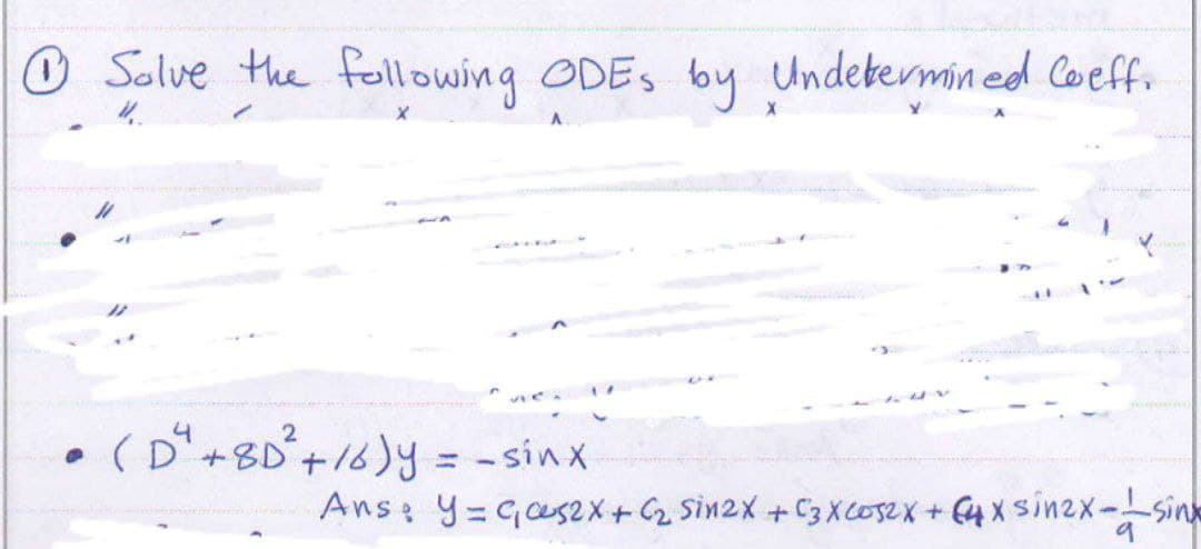 Ⓒ Solve the following ODES by Undetermined Coeff.
✓
@
2
(D² +8D³² +16) y = - sinx
uwa
Ans: Y=G₁s2x + C₂ Sin2x + C3 XC032X + (4 X 5
x sinzx-sinx
9