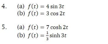 (a) f(t) = 4 sin 3t
(b) f(t) = 3 cos 2t
4.
(a) f(t) = 7 cosh 2t
(b) f(t) = sinh 3t
5.
3
