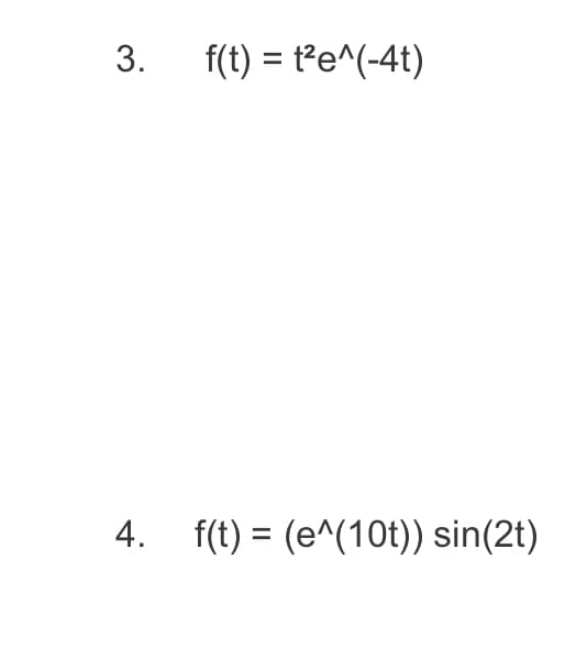 f(t) = t²e^(-4t)
4. f(t) = (e^(10t)) sin(2t)
%3D
3.
