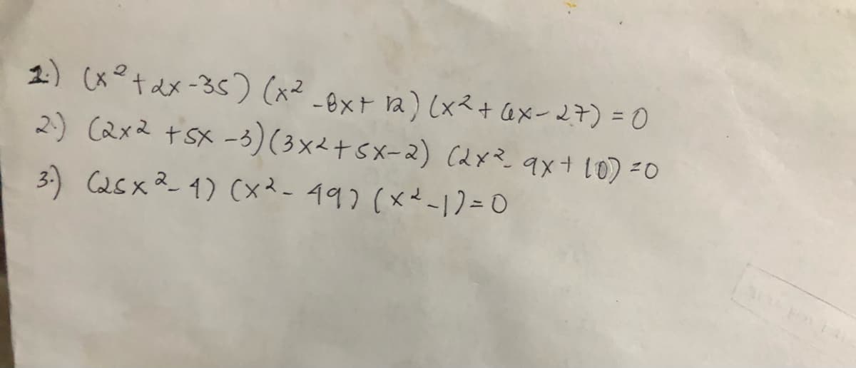 2)(x°tdx -3s) (x2-ext a)(xス+axー27) = 0
2) (Qx2 +SX -う)(3x<+5X-2) Clxミqx+ 10) =0
3:) C2Sx2_ 1) (x?-492(x- = 0
