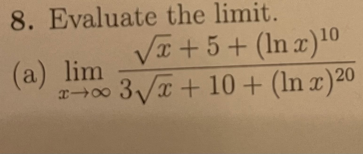 8. Evaluate the limit.
VI+5+(In x)10
(a) lim
→∞3/x + 10 + (In x)20
