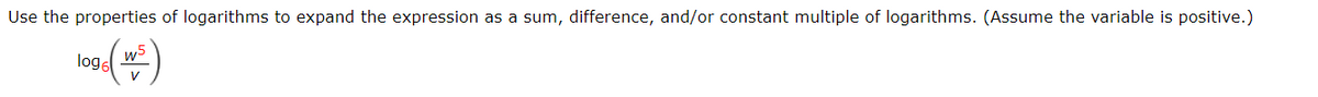 Use the properties of logarithms to expand the expression as a sum, difference, and/or constant multiple of logarithms. (Assume the variable is positive.)
loge
