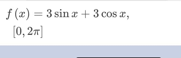 f (x) = 3 sin x + 3 cos x,
[0, 27]
