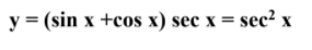 y = (sin x +cos x) sec x = sec² x
