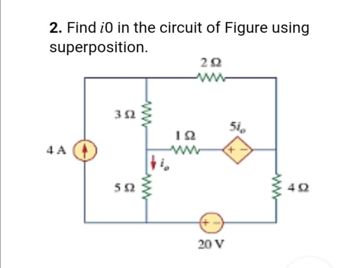 2. Find i0 in the circuit of Figure using
superposition.
22
3 2
12
4 A
50
20 V
ww
