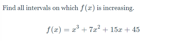 Find all intervals on which f(x) is increasing.
f(x) = x³ + 7x² + 15x + 45