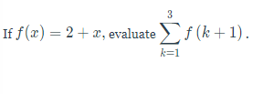 3
If f(x) = 2 + x, evaluate Σƒ (k+1).
actus (k
k=1