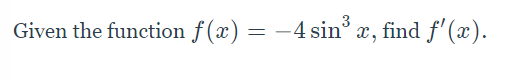 Given the function f(x) = −4 sin³ x, find ƒ'(x).