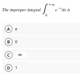 The improper integral
A) e
B) O
с
D
1
+00
if the
0
8
e* dx is