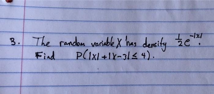 3. The randon variable X has dencity Źe".
Find
P(1x1 +1X-31< 4).
