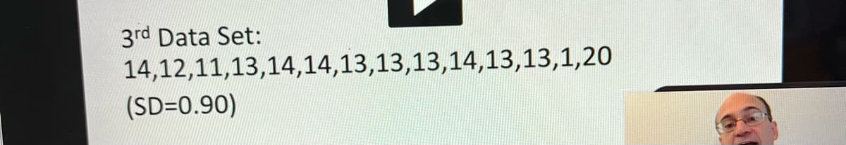 3rd Data Set:
14,12,11,13,14,14,13,13,13,14,13,13,1,20
(SD=0.90)
