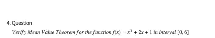 4. Question
Verify Mean Value Theorem for the function f(x) = x³ + 2x + 1 in interval [0, 6]
