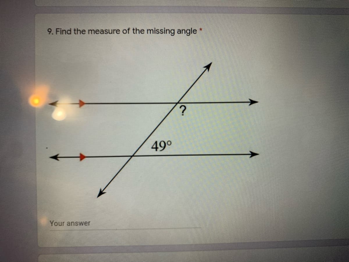 9. Find the measure of the missing angle *
49°
Your answer
