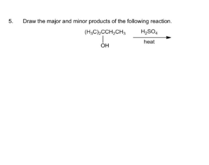 5.
Draw the major and minor products of the following reaction.
(H3C),CCH,CH3
H2SO4
heat
он
