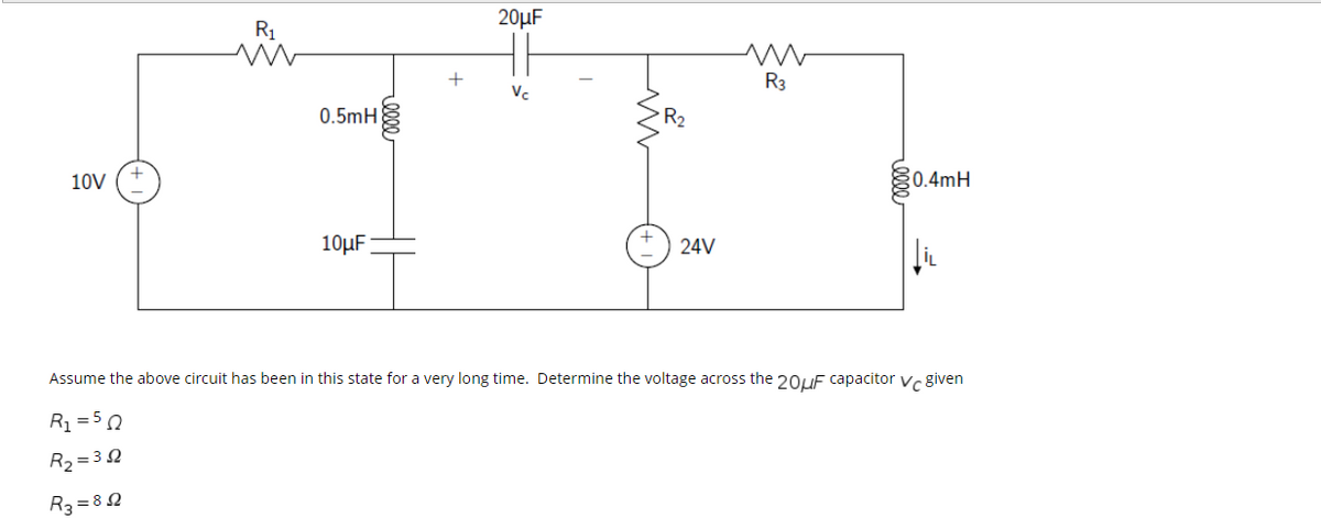 20µF
R1
R3
Ve
0.5mH
R2
10V
0.4mH
10µF
24V
Assume the above circuit has been in this state for a very long time. Determine the voltage across the 2OUF capacitor vc given
R1 = 5 0
R2 = 32
R3 = 8 2
+
ell
