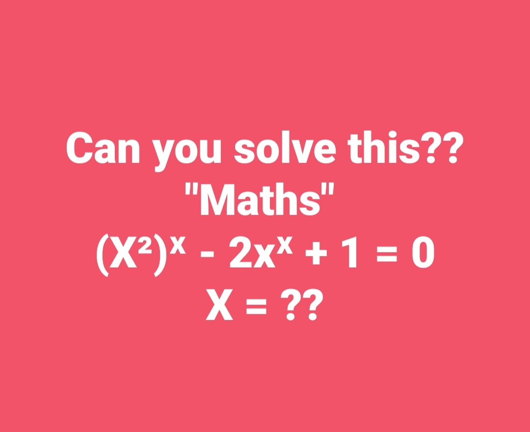 Can you solve this??
"Maths"
(X?)x - 2хX + 1%3D0
X = ??
