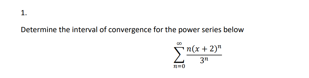 1.
Determine the interval of convergence for the power series below
n(x + 2)n
3n
∞
n=0