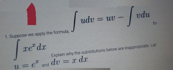 vdu
udv-uv-
-
[u
to
Explain why the substitutions below are inappropriate. Let
dv =x
dx
1. Suppose we apply the formula,
[re
redr
u=e" and