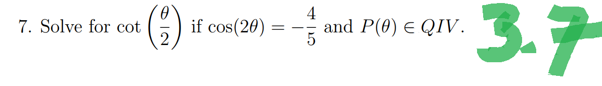 7. Solve for cot
2
if cos(20)
=
4
and P(0) ∈ QIV.
37