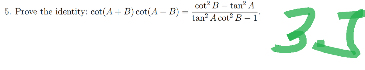 5. Prove the identity: cot(A + B) cot(A − B) =
=
cot² B - tan² A
tan² A cot² B – 1˚
3.1
